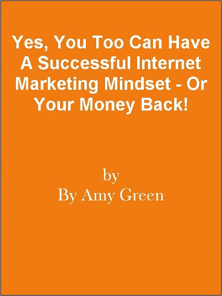 Yes, You Too Can Have A Successful Internet Marketing Mindset - Or Your Money Back!