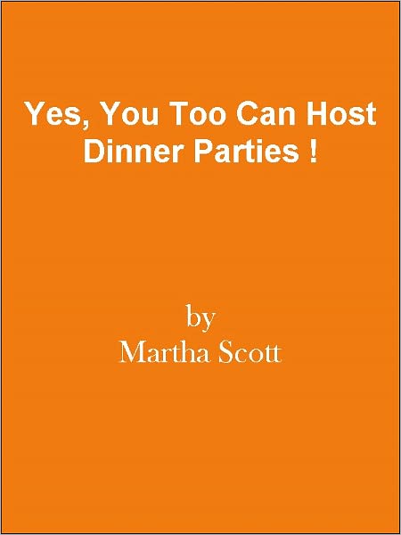Yes, You Too Can Host Dinner Parties !