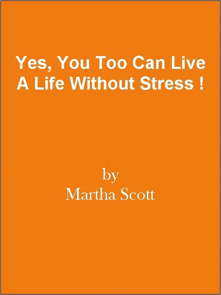Yes, You Too Can Live A Life Without Stress !