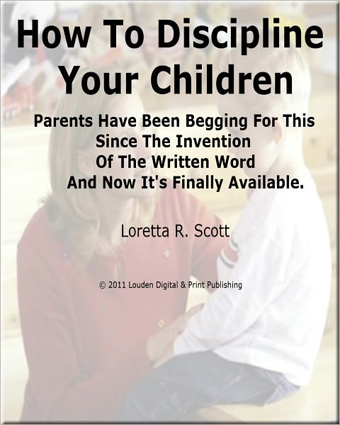 How To Discipline Your Children; Parents Have Been Begging For This Since The Invention Of The Written Word And It's Finally Available.