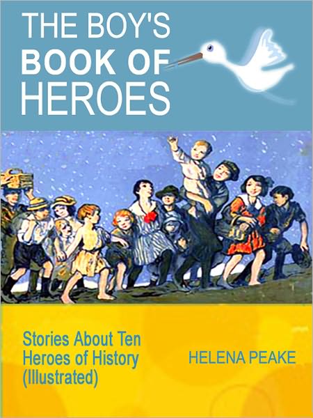 The Boy's Book of Heroes: Stories About Ten Heroes of History (Illustrated)