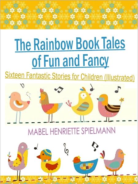 The Rainbow Book Tales of Fun and Fancy: Sixteen Fantastic Stories for Children (Illustrated)