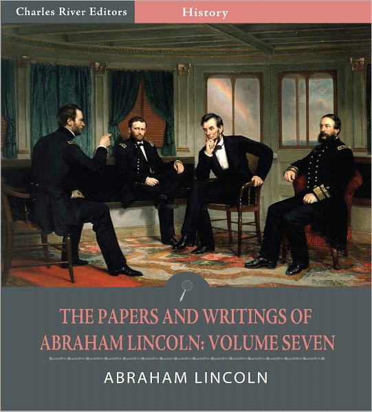 The Papers and Writings of Abraham Lincoln: Volume Seven, 1863-1865 (Illustrated)