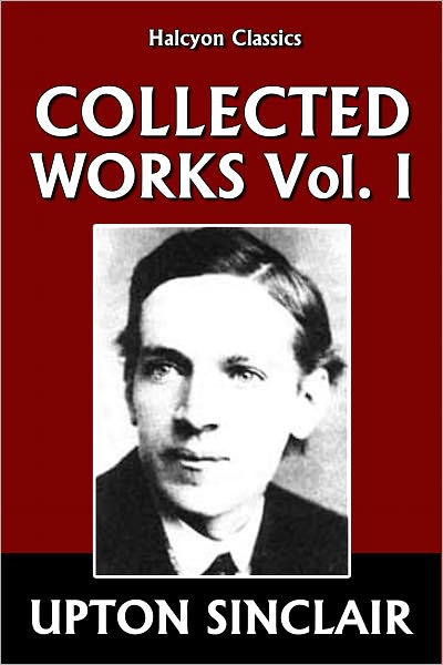 The Works of Upton Sinclair: Volume I 1898-1911