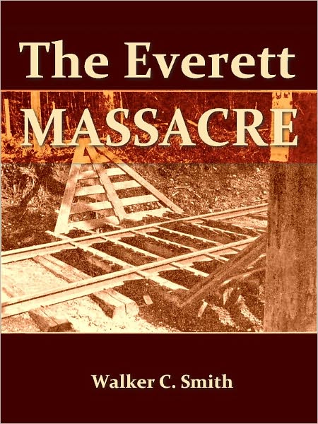 The Everett Massacre, A History of the Class Struggle in the Lumber Industry [Illustrated]