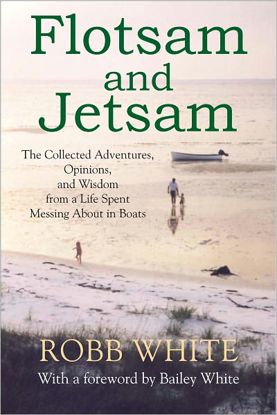 Flotsam and Jetsam: The Collected Adventures, Opinions, and Wisdom from a Life Spent Messing About in Boats