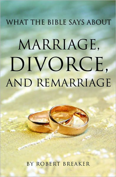 WHAT THE BIBLE SAYS ABOUT MARRIAGE, DIVORCE, AND REMARRIAGE
