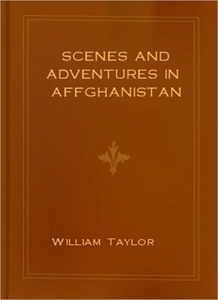 Scenes and Adventures in Affghanistan: A Travel Classic By William Taylor!