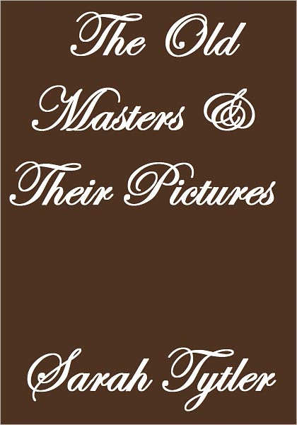 THE OLD MASTERS AND THEIR PICTURES