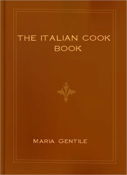 The Italian Cook Book: The Art Of Eating Well! A Cooking Classic By Maria Gentile!