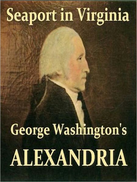 Seaport in Virginia, George Washington's Alexandria [Illustrated]