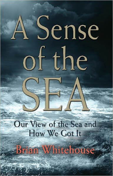 A SENSE OF THE SEA: Our View of the Sea and How We Got It
