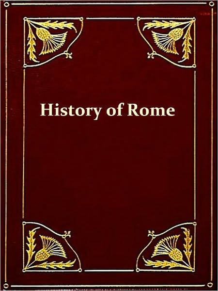A Smaller History of Rome from the Earliest Times to the Establishment of the Empire with a Continuation to A.D. 479 [Illustrated]