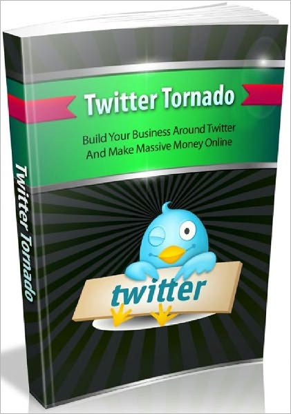 Twitter Tornado - Build Your Business Around Twitter And Make Massive Money Online