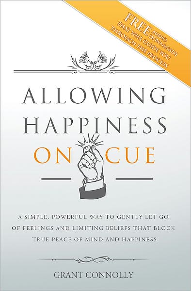 Allowing Happiness on Cue: A Simple, Powerful Way to Gently Let Go of Feelings and Limiting Beliefs that Block True Peace of Mind and Happiness
