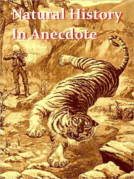 Natural History in Anecdote, Illustrating the nature, habits, manners and customs of animals, birds, fishes, reptiles, etc., etc., etc. [Illustrated]