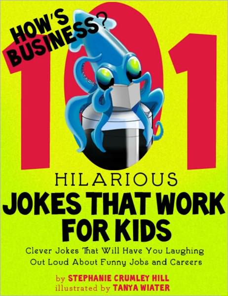 How's Business? 101 Hilarious Jokes That Work For Kids - Clever Jokes That Will Have You Laughing Out Loud About Funny Jobs and Careers