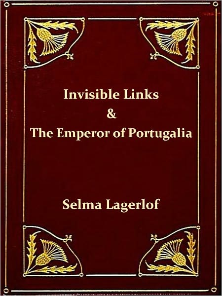 Novels of Selma Lagerlof - Invisible Links & The Emperor of Portugalia