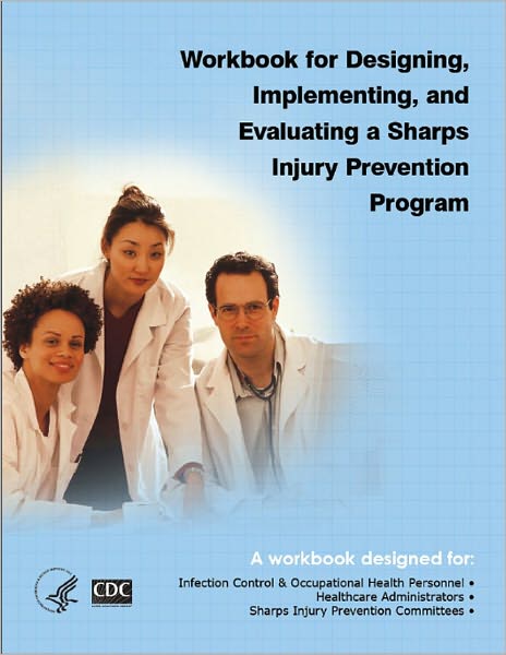 Workbook for Designing, Implementing and Evaluating a Sharps Injury Prevention Program