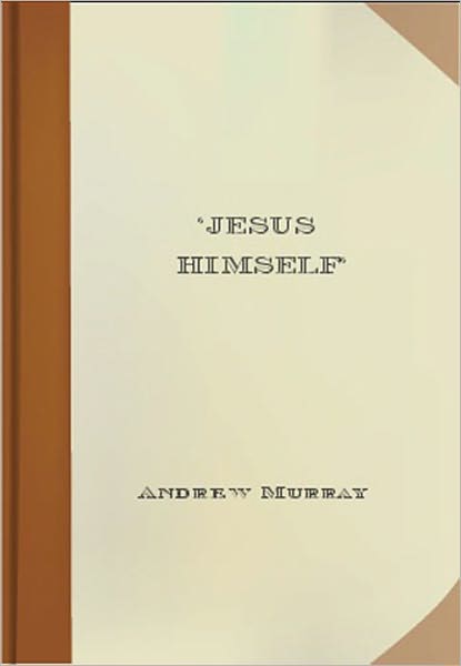 Jesus Himself: A Religious Classic By Andrew Murray!