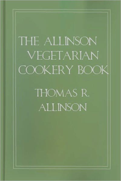 The Allinson Vegetarian Cookery Book: A Cooking Classic By Thomas R. Allinson!