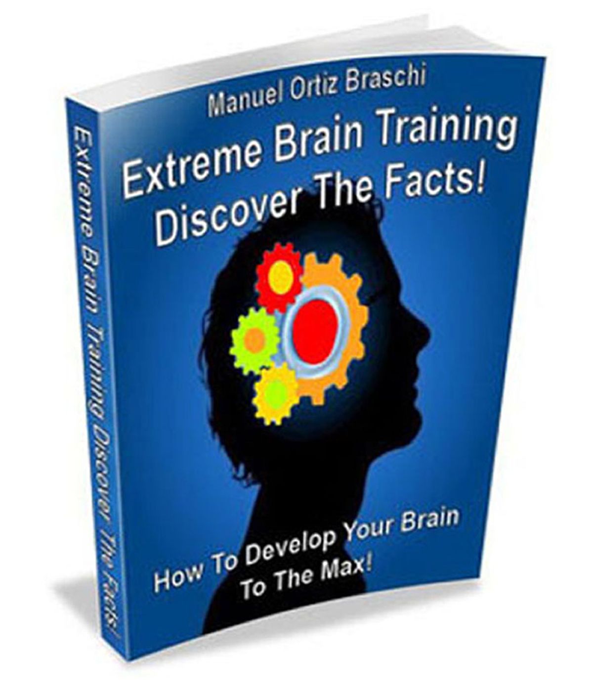 Extreme Brain Training: Discover The Facts! How To Develop Your Brain To The Max!