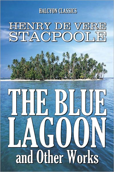The Blue Lagoon and Other Works by Henry De Vere Stacpoole