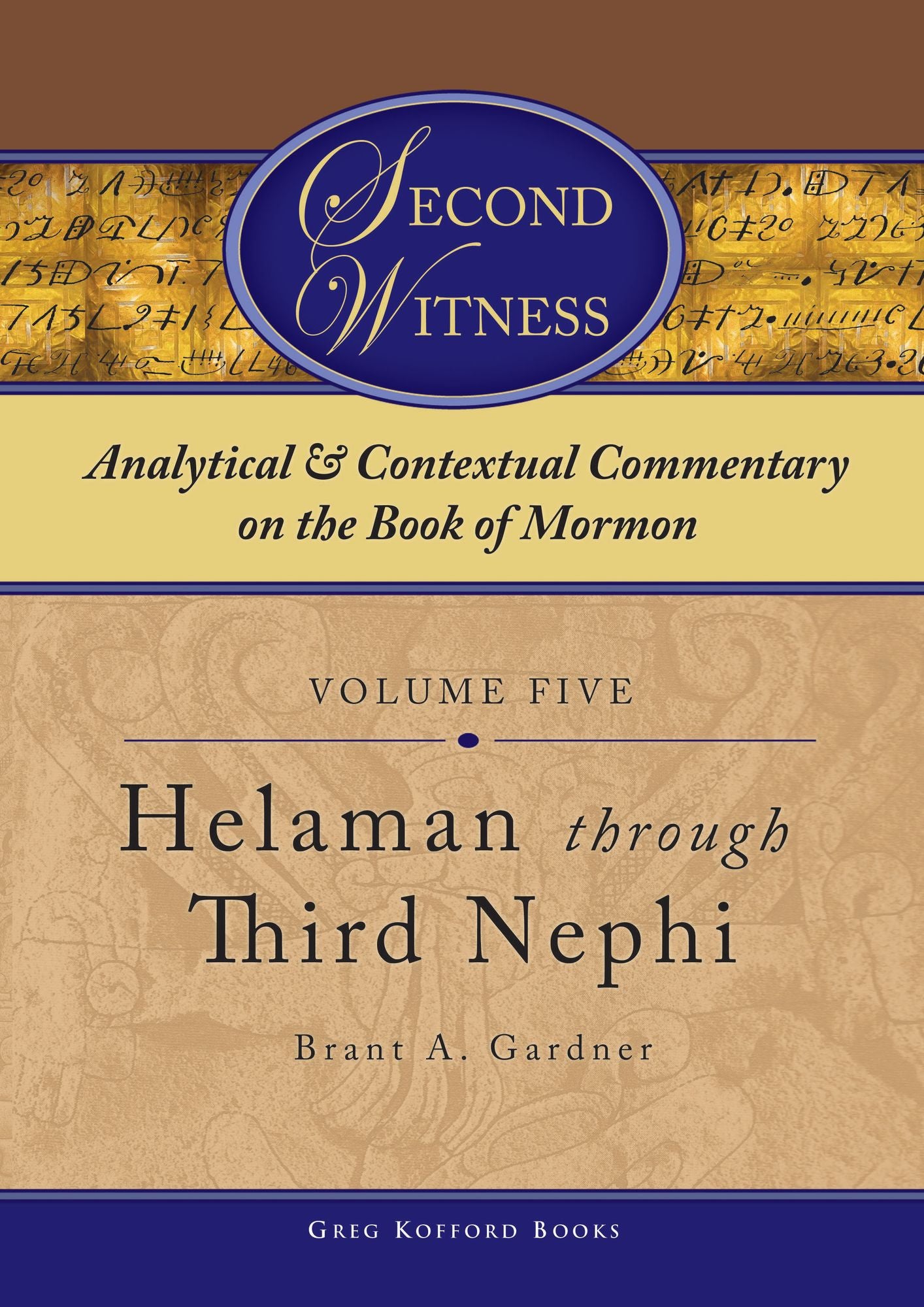 Second Witness: Analytical and Contextual Commentary on the Book of Mormon: Volume 5a - Helamen through Third Nephi 7
