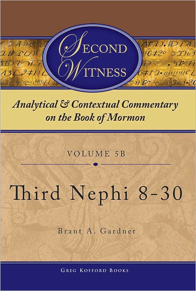 Second Witness: Analytical and Contextual Commentary on the Book of Mormon: Volume 5b - Third Nephi 8-30