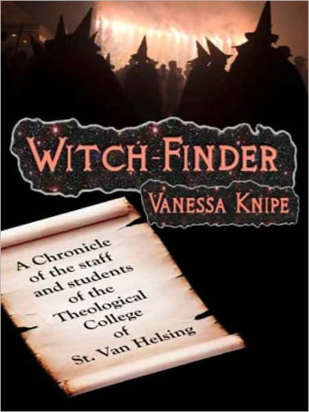 Witch-Finder: A Chronicle of the Staff and Students of The Theological College of St. Van Helsing