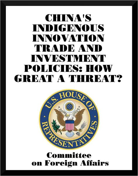 China's Indigenous Innovation Trade and Investment Policies: How Great a Threat?