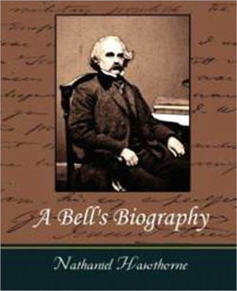 A Bell's Biography by Nathaniel Hawthorne (Full Text)