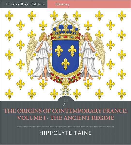 The Origins of Contemporary France: Volume One - The Ancient Regime (Illustrated)
