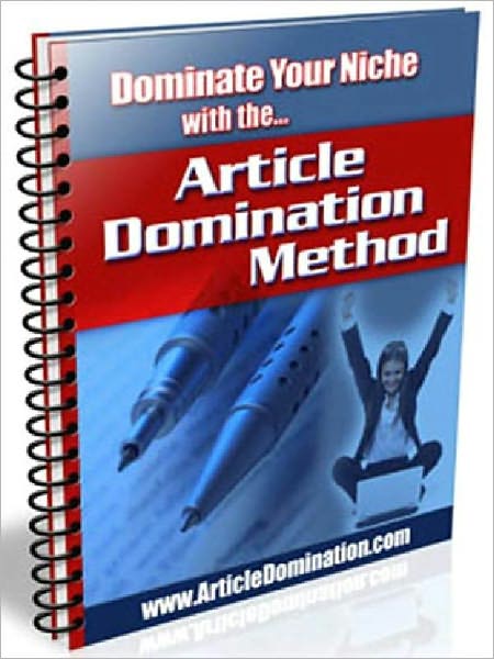 Article Domination Method - Get Ready to Dominate Your Niche with A Step-by-Step Approach To Targeted Website Traffic (Recommended)
