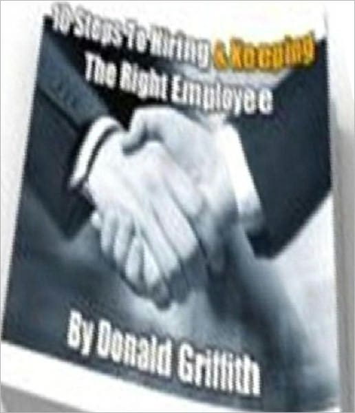 Best Leadership eBook - 10 Steps To Hiring And Keeping The Right Employee - The ability to hire the right person for the job!