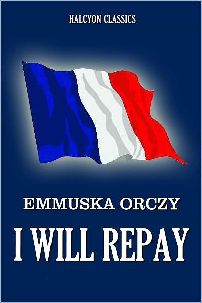 I Will Repay by Emmuska Orczy [Scarlet Pimpernel #5]
