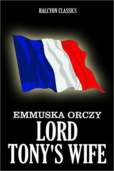 Lord Tony's Wife by Emmuska Orczy [Scarlet Pimpernel #7]