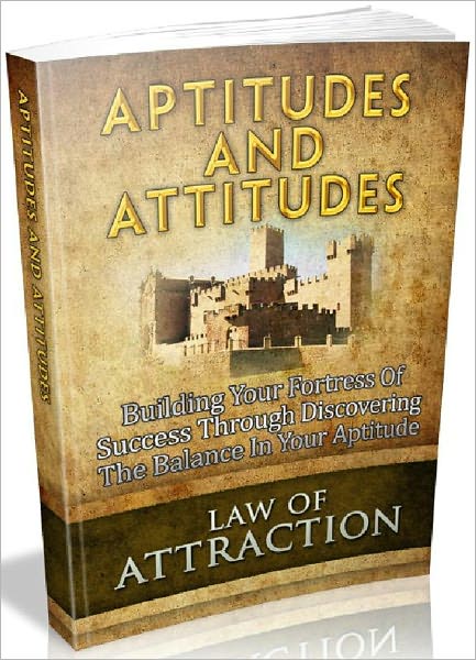 Aptitudes And Attitudes - Building Your Fortress Of Success Through Discovering The Balance In Your Aptitude