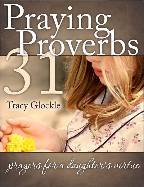 Praying Proverbs 31: prayers for a daughter's virtue