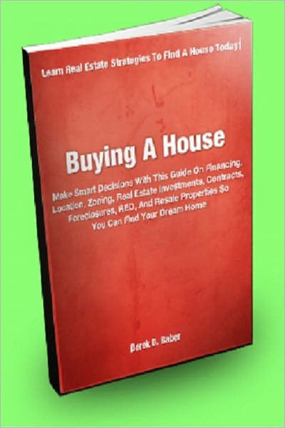 Buying A House; Make Smart Decisions With This Guide On Financing, Location, Zoning, Real Estate Investments, Contracts, Foreclosures, REO, And Resale Properties So You Can Find Your Dream Home