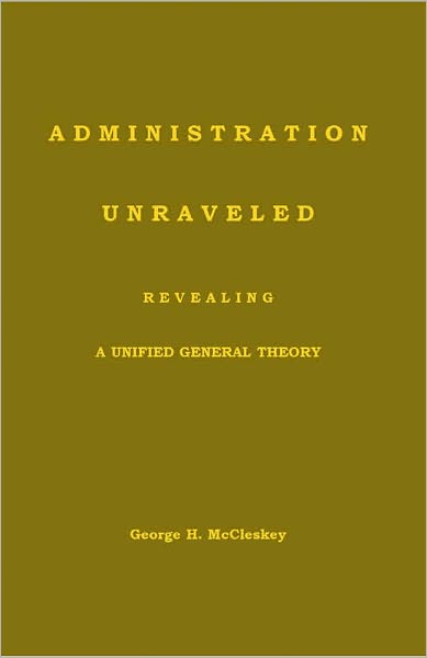 Administration - Unraveled, Revealing a Unified General Theory