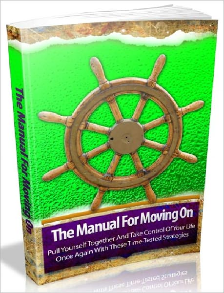 The Manual For Moving On - Pull Yourself Together And Take Control Of Your Life Once Again With These Time-Tested Strategies AAA+++