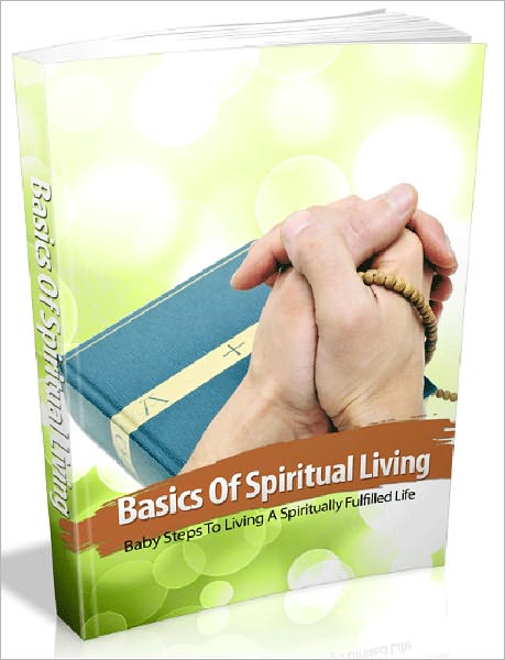 Basics Of Spiritual Living - Baby Steps To Living A Spiritually Fulfilled Life AAA+++
