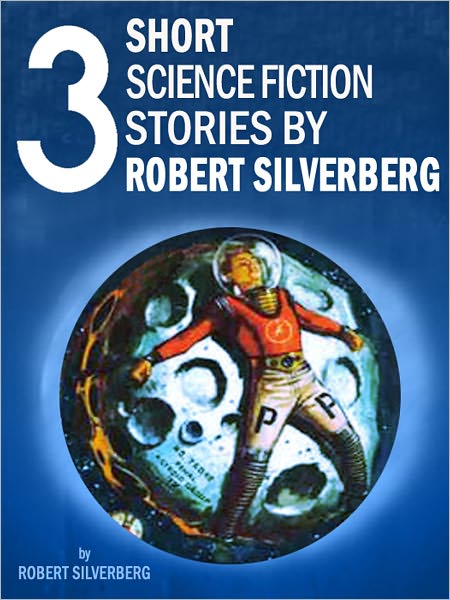 Three Short Science Fiction Stories by Robert Silverberg