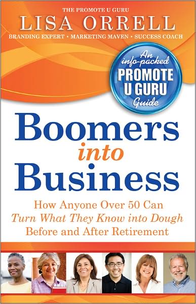 Boomers into Business: How Anyone Over 50 Can Turn What They Know into Dough Before and After Retirement
