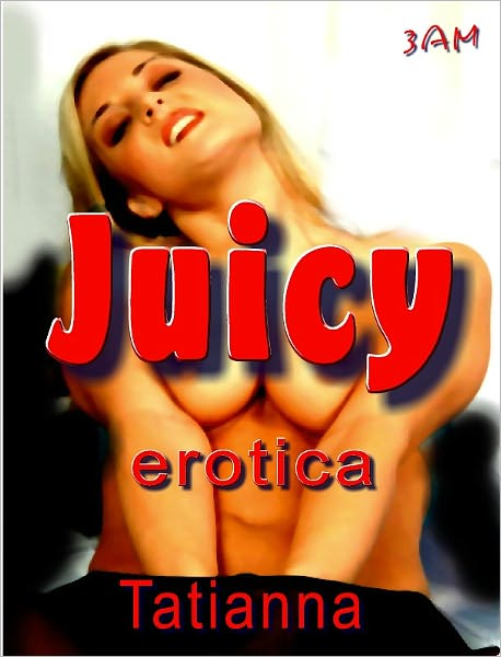 Juicy! Mega-Sized Collection of Hot & Naughty Erotica: Anthology of Erotic Stories