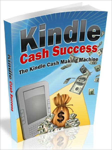 Kindle Cash Success - The Kindle Cash Making Machine (Brand New)