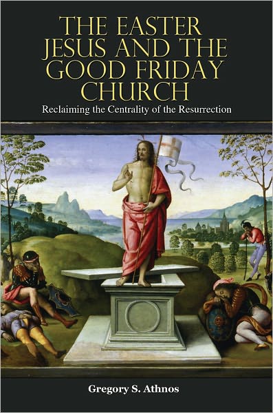 The Easter Jesus and the Good Friday Church: Reclaiming the Centrality of the Resurrection