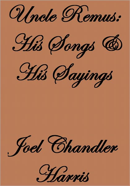 Uncle Remus: His Songs and His Sayings
