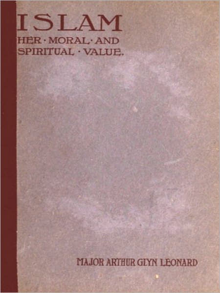 Islam, Her Moral and Spiritual Value, A Rational and Psychological Study